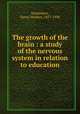 The growth of the brain : a study of the nervous system in relation to education, Donaldson, Henry Herbert, 1857-1938 
