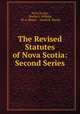 The Revised Statutes of Nova Scotia: Second Series, Nova Scotia, Martin I. Wilkins, W. A. Henry , James R. Smith 
