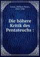 Die hhere Kritik des Pentateuchs :, Green, William Henry, 1825-1900 