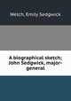 A biographical sketch; John Sedgwick, major-general, Welch, Emily Sedgwick 