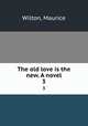 The old love is the new. A novel. 3, Wilton, Maurice 
