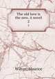 The old love is the new. A novel. 2, Wilton, Maurice 