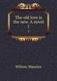 The old love is the new. A novel. 1, Wilton, Maurice 