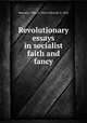 Revolutionary essays in socialist faith and fancy, Burrowes, Peter E. (Peter Edward), b. 1844 