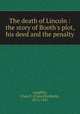The death of Lincoln : the story of Booth`s plot, his deed and the penalty, Laughlin, Clara E. (Clara Elizabeth), 1873-1941 