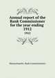 Annual report of the Bank Commissioner for the year ending . 1912, Massachusetts. Bank Commissioners 