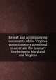 Report and accompanying documents of the Virginia commissioners appointed to ascertain the bounary line between Maryland and Virginia, Virginia. Commission on boundary lines (1870-1874) [from old catalog],Maryland. Commission on boundary lines (1870-1874) [from old catalog] 
