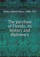 The purchase of Florida; its history and diplomacy, Fuller, Hubert Bruce, 1880-1957 