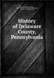 History of Delaware County, Pennsylvania, Ashmead, Henry Graham, 1838-1920. [from old catalog],Hungerford, Austin N. [from old catalog] 