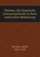 Weimar, die klassische Literaturperiode in ihrer nationalen Bedeutung, Bartels, Adolf, 1862-1945 