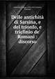 Delle antichit di Sarsina, e del trionfo, e triclinio de` Romani : discorso, Antonini, Filippo, 1560-1621,Fantini, Giuseppe 