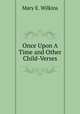Once Upon A Time and Other Child-Verses, Mary E. Wilkins 