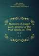 Memoirs of Joseph Holt, general of the Irish rebels, in 1798. v. 1, Holt, Joseph, 1759?-1826,Croker, Thomas Crofton, 1798-1854 ed 
