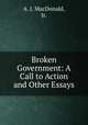 Broken Government: A Call to Action and Other Essays, A. J. MacDonald, Jr. 