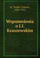 Wspomnienia o J.I. Kraszewskim, Je, Teodor Tomasz, 1824-1915 