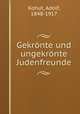 Gekrnte und ungekrnte Judenfreunde, Kohut, Adolf, 1848-1917 