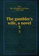 The gambler`s wife, a novel. 3, Grey, Mrs. (Elizabeth Caroline), 1798-1869 