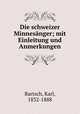 Die schweizer Minnesnger; mit Einleitung und Anmerkungen, Bartsch, Karl, 1832-1888 