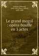 Le grand mogol : opra-bouffe en 3 actes, Audran, Edmond, 1842-1901,Duru, Alfred, 1829-1889 