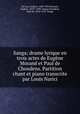 Sanga; drame lyrique en trois actes de Eugne Morand et Paul de Choudens. Partition chant et piano transcrite par Louis Narici, 