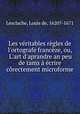Les vritables rgles de l`ortografe francze, ou, L`art d`aprandre an peu de tams crire crectement microforme, Lesclache, Louis de, 1620?-1671 