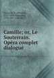 Camille; or, Le Souterrain. Opra complet dialogu, Dalayrac, N. (Nicolas), 1753-1809,Marsollier, 1750-1817. Camille 