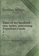 Tales of my landlord : new series, containing Pontefract Castle. 2, Fearman, William 