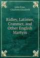 Ridley, Latimer, Cranmer, and Other English Martyrs, John Foxe, Charlotte Elizabeth 