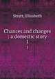 Chances and changes : a domestic story. 1, Strutt, Elizabeth 