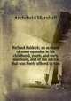 Richard Baldock; an account of some episodes in his childhood, youth, and early manhood, and of the advice that was freely offered to him, Marshall, Archibald, 1866-1934 