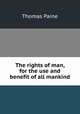 The rights of man, for the use and benefit of all mankind, Thomas Paine 
