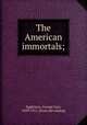 The American immortals;, Eggleston, George Cary, 1839-1911. [from old catalog] 