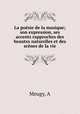 La posie de la musique; son expression, ses accents rapproches des beautes naturelles et des scnes de la vie, Meugy, A 