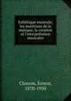Esthtique musicale; les matriaux de la musique, la cration et l`interprtation musicales, Closson, Ernest, 1870-1950 