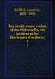 Les anctres du violon et du violoncelle, les luthiers et les fabricants d`archets;. 2, Grillet, Laurent, 1851-1901 