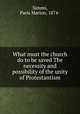What must the church do to be saved The necessity and possibility of the unity of Protestantism, Simms, Paris Marion, 1874- 