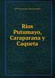 Rios Putumayo, Caraparana y Caqueta, R.P. Fray Jacinto Maria de Quito 