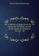 A history of Egypt from the end of the Neolithic period to the death of Cleopatra VII, B.C. 30. 7, E. A. Wallis Budge 