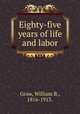 Eighty-five years of life and labor., Grow, William B., 1816-1913. 