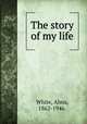 The story of my life., White, Alma, 1862-1946. 