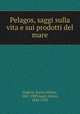 Pelagos, saggi sulla vita e sui prodotti del mare, Giglioli, Enrico Hillyer, 1845-1909,Issel, Arturo, 1842-1922 