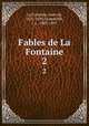 Fables de La Fontaine. 2, La Fontaine, Jean de, 1621-1695,Grandville, J. J., 1803-1847 