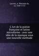 L`Art de la posie franoise et latine microforme : avec une ide de la musique sous une nouvelle methode, 
