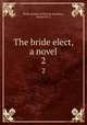 The bride elect, a novel. 2, Bride,Author of The jilt,Smythies, Harriet M. G 
