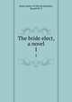 The bride elect, a novel. 1, Bride,Author of The jilt,Smythies, Harriet M. G 
