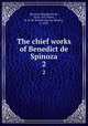 The chief works of Benedict de Spinoza. 2, Spinoza, Benedictus de, 1632-1677,Elwes, R. H. M. (Robert Harvey Monro), b. 1853 