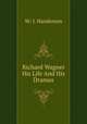 Richard Wagner His Life And His Dramas, W/ J. Handerson 
