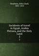 Incidents of travel in Egypt, Arabia Petraea, and the Holy Land. 2, Stephens, John Lloyd, 1805-1852 