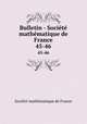 Bulletin - Socit mathmatique de France. 45-46, 