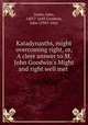 Katadynasths, might overcoming right, or, A cleer answer to M. John Goodwin`s Might and right well met ., Geree, John, 1601?-1649,Goodwin, John 1594?-1665 